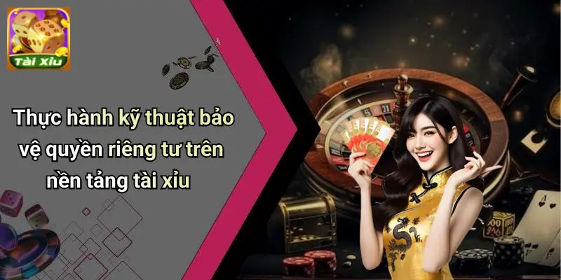 Quyền Riêng Tư: Bảo Đảm An Toàn Dữ Liệu Khi Giải Trí Tài Xỉu 3 Quyền riêng tư