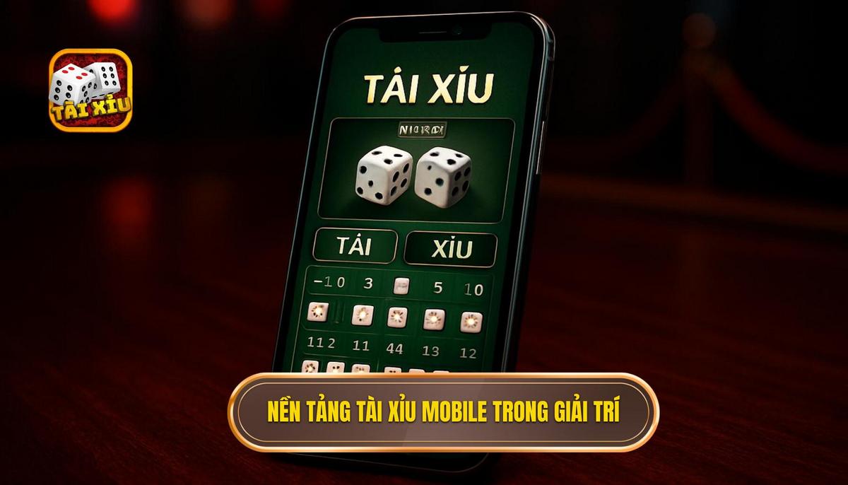 Sự Trỗi Dậy Của Nền Tảng Tài Xỉu Mobile Trong Thị Trường Giải Trí Trực Tuyến