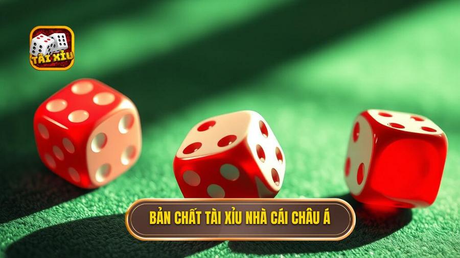 1. Bản chất Tài xỉu nhà cái châu Á