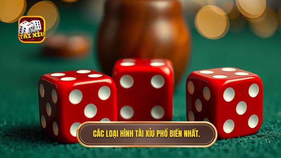 3. Các loại hình Tài xỉu phổ biến nhất.
