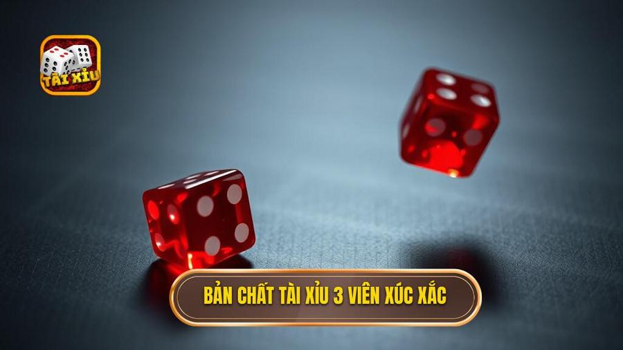 Hiểu Về Bản Chất Của Tài Xỉu 3 Viên Xúc Xắc