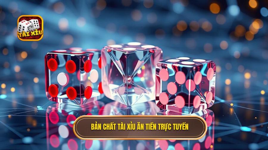 Hiểu rõ bản chất của tài xỉu ăn tiền trực tuyến
